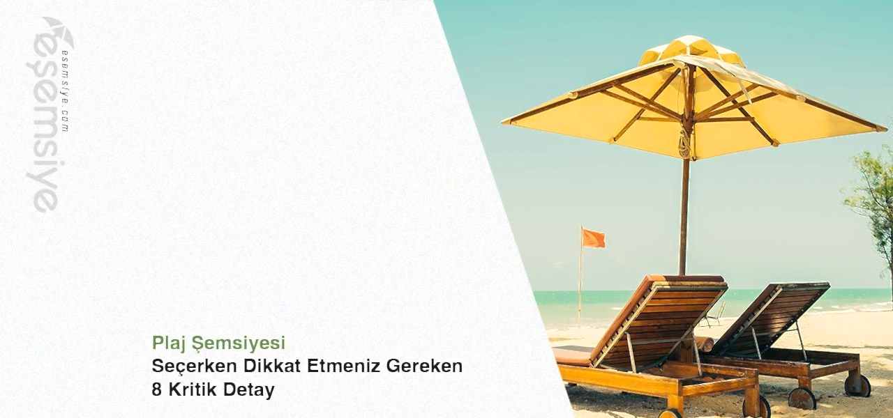 Plaj Şemsiyesi Seçerken Dikkat Etmeniz Gereken 8 Kritik Detay